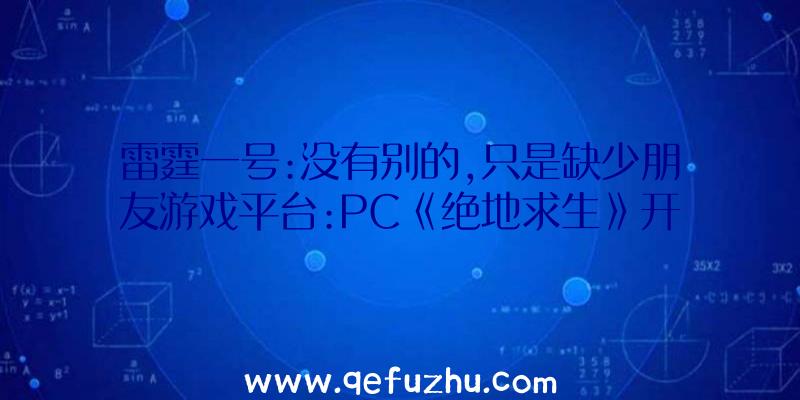 雷霆一号:没有别的,只是缺少朋友游戏平台:PC《绝地求生》开