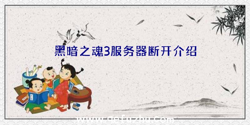 黑暗之魂3服务器断开介绍